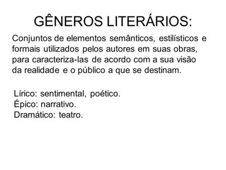 GÊNEROS LITERÁRIOS: Conjuntos de elementos semânticos, estilísticos e formais utilizados pelos autores em suas obras, para caracteriza-las de acordo com.