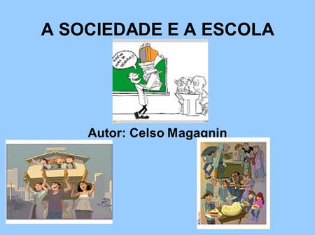 A SOCIEDADE E A ESCOLA Autor: Celso Magagnin.
