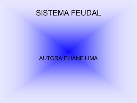SISTEMA FEUDAL AUTORA:ELIANE LIMA.