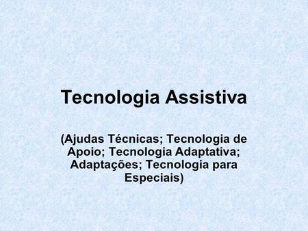 Tecnologia Assistiva (Ajudas Técnicas; Tecnologia de Apoio; Tecnologia Adaptativa; Adaptações; Tecnologia para Especiais)
