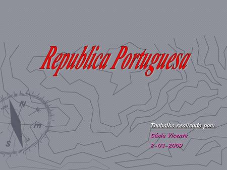 Republica Portuguesa Trabalho realizado por: Sónia Vicente 2-03-2009.