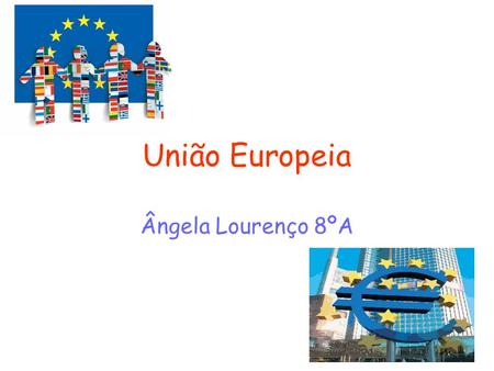União Europeia Ângela Lourenço 8ºA.