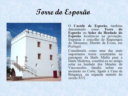 Torre do Esporão O Castelo de Esporão, também denominado como Torre do Esporão ou Solar da Herdade do Esporão localiza-se na povoação, freguesia e concelho.