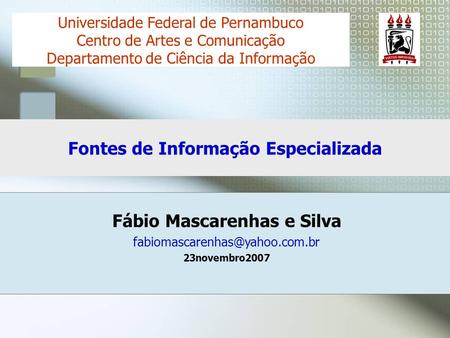 Fábio Mascarenhas e Silva 23novembro2007 Universidade Federal de Pernambuco Centro de Artes e Comunicação Departamento de.