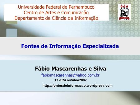 Fábio Mascarenhas e Silva 17 e 24 outubro2007 Universidade Federal de Pernambuco Centro de Artes e Comunicação Departamento.