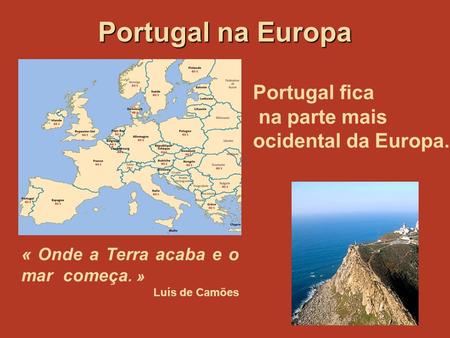 Portugal na Europa Portugal fica na parte mais ocidental da Europa.