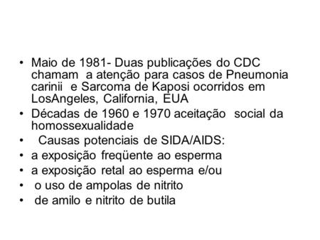 Maio de 1981- Duas publicações do CDC chamam a atenção para casos de Pneumonia carinii e Sarcoma de Kaposi ocorridos em LosAngeles, California, EUA Décadas.