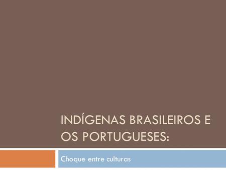 Indígenas Brasileiros e os portugueses: