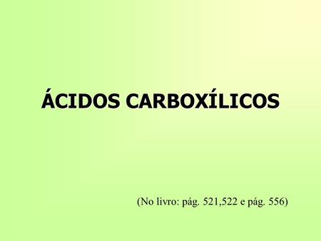 ÁCIDOS CARBOXÍLICOS (No livro: pág. 521,522 e pág. 556)