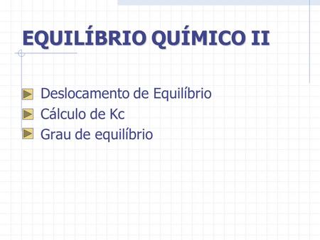 EQUILÍBRIO QUÍMICO II Deslocamento de Equilíbrio Cálculo de Kc