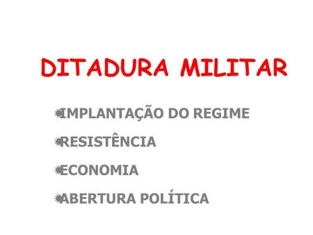 IMPLANTAÇÃO DO REGIME RESISTÊNCIA ECONOMIA ABERTURA POLÍTICA