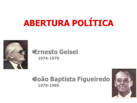 Ernesto Geisel João Baptista Figueiredo