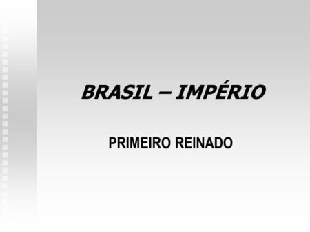 BRASIL – IMPÉRIO PRIMEIRO REINADO.