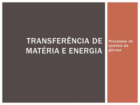 TRANSFERÊNCIA DE MATÉRIA E ENERGIA