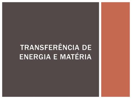 TRANSFERÊNCIA DE ENERGIA E MATÉRIA