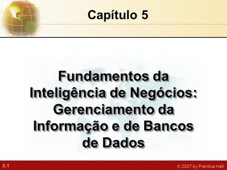 Capítulo 5 Fundamentos da Inteligência de Negócios: Gerenciamento da Informação e de Bancos de Dados.