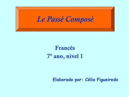 Francês 7º ano, nível 1 Elaborado por: Célia Figueiredo