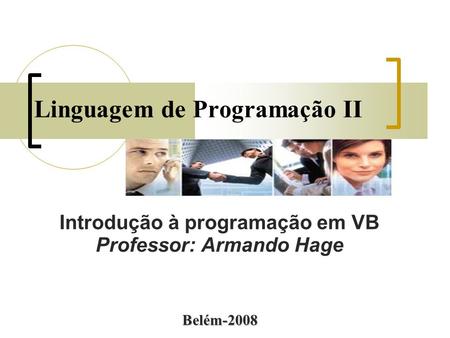 Linguagem de Programação II Introdução à programação em VB Professor: Armando Hage Belém-2008.