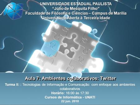 Aula 7: Ambientes colaborativos: Twitter UNIVERSIDADE ESTADUAL PAULISTA Júlio de Mesquita Filho Faculdade de Filosofia e Ciências – Campus de Marília Universidade.
