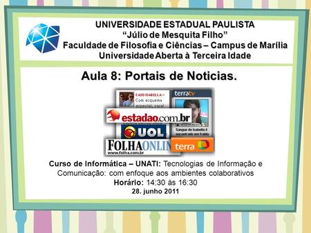 Aula 8: Portais de Noticias. UNIVERSIDADE ESTADUAL PAULISTA Júlio de Mesquita Filho Faculdade de Filosofia e Ciências – Campus de Marília Universidade.