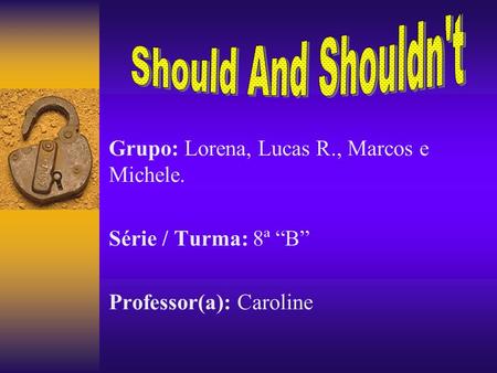 Should And Shouldn't Grupo: Lorena, Lucas R., Marcos e Michele.