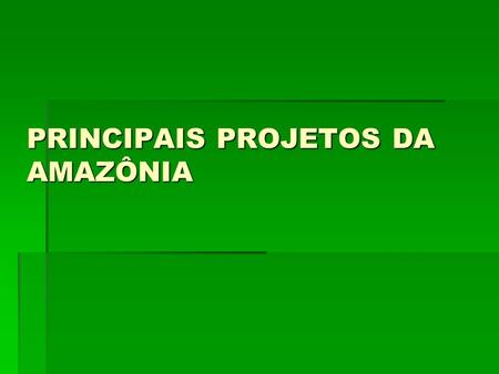 PRINCIPAIS PROJETOS DA AMAZÔNIA