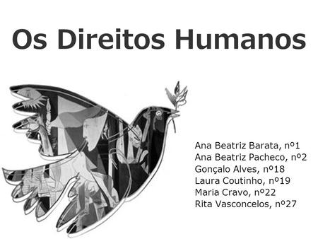 Os Direitos Humanos Ana Beatriz Barata, nº1 Ana Beatriz Pacheco, nº2