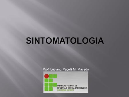 SINTOMATOLOGIA Prof. Luciano Pacelli M. Macedo.