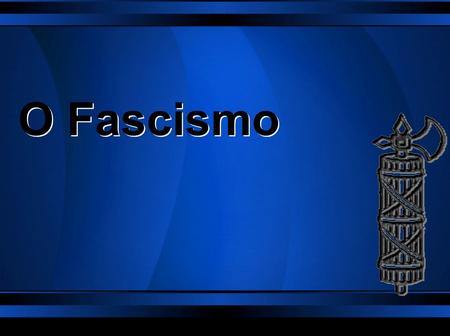 O Fascismo.
