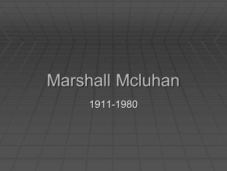 Marshall Mcluhan 1911-1980.