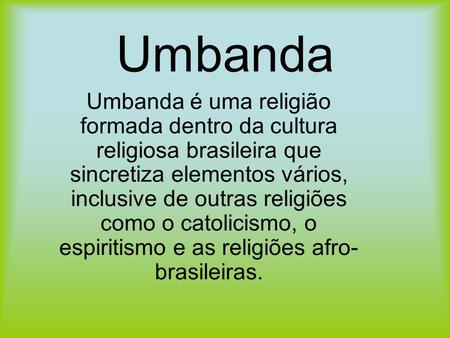 Umbanda Umbanda é uma religião formada dentro da cultura religiosa brasileira que sincretiza elementos vários, inclusive de outras religiões como o catolicismo,