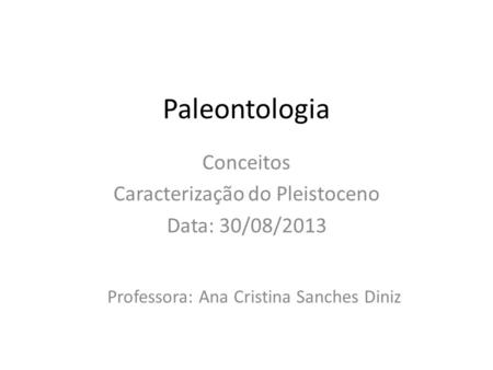 Conceitos Caracterização do Pleistoceno Data: 30/08/2013