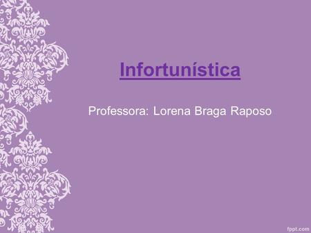Infortunística Professora: Lorena Braga Raposo