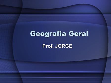 Geografia Geral Prof. JORGE.