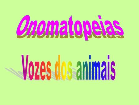 Onomatopeias Vozes dos animais.
