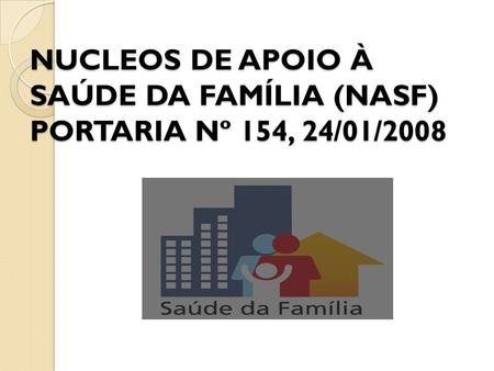 NUCLEOS DE APOIO À SAÚDE DA FAMÍLIA (NASF) PORTARIA Nº 154, 24/01/2008