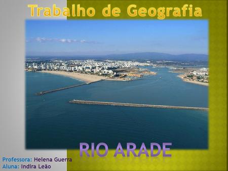 Rio arade Trabalho de Geografia Professora: Helena Guerra