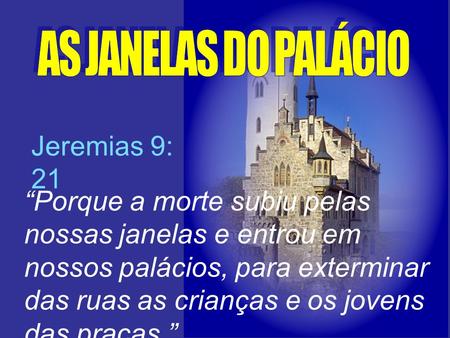 AS JANELAS DO PALÁCIO Jeremias 9: 21