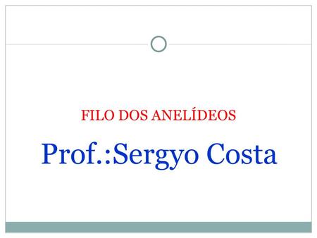 FILO DOS ANELÍDEOS Prof.:Sergyo Costa.