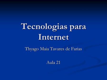 Tecnologias para Internet Thyago Maia Tavares de Farias Aula 21.