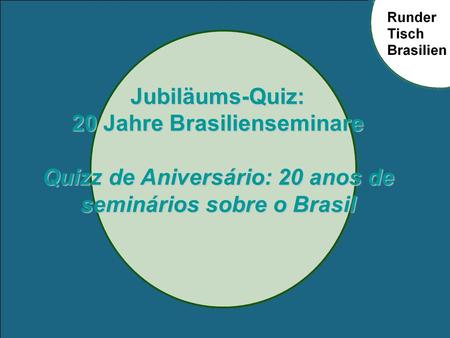 Jubiläums-Quiz: 20 Jahre Brasilienseminare Quizz de Aniversário: 20 anos de seminários sobre o Brasil.