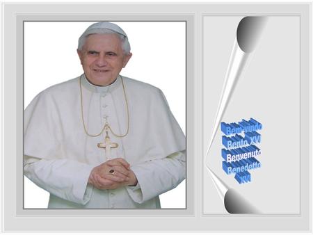 Bem-vindo Bento XVI Benvenuto Benedetto XVI.