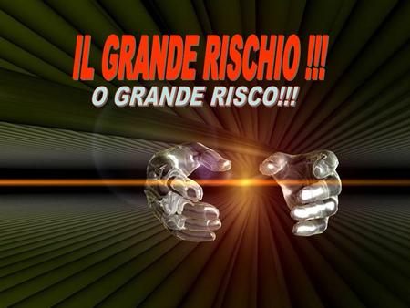 IL GRANDE RISCHIO !!! O GRANDE RISCO!!!.