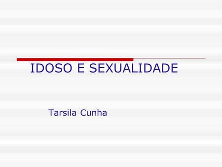 IDOSO E SEXUALIDADE Tarsila Cunha.