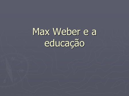 Max Weber e a educação.