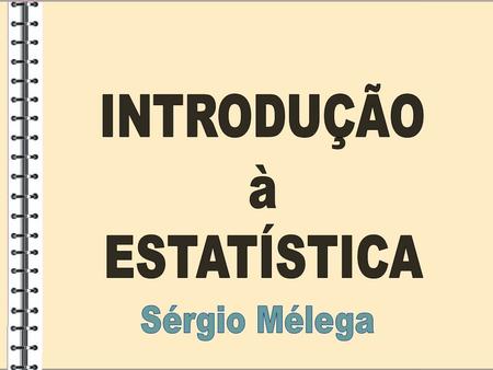 INTRODUÇÃO à ESTATÍSTICA Sérgio Mélega.