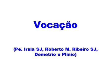 Vocação (Pe. Irala SJ, Roberto M. Ribeiro SJ, Demetrio e Plinio)