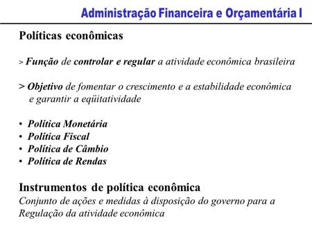 Políticas econômicas > Função de controlar e regular a atividade econômica brasileira > Objetivo de fomentar o crescimento e a estabilidade econômica e.