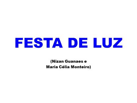 FESTA DE LUZ (Nizan Guanaes e Maria Célia Monteiro)
