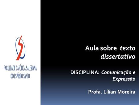 Aula sobre texto dissertativo DISCIPLINA: Comunicação e Expressão Profa. Lílian Moreira.